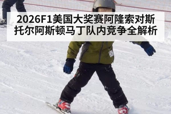 2026F1美国大奖赛阿隆索对斯托尔阿斯顿马丁队内竞争全解析